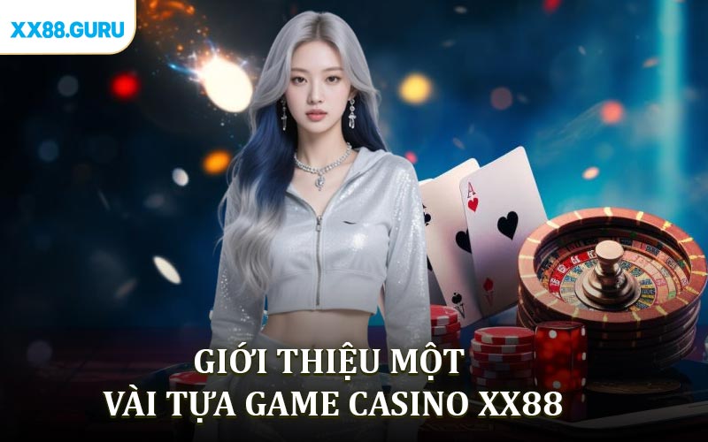 Giới thiệu một vài tựa game Casino XX88 dễ chơi, dễ trúng thưởng