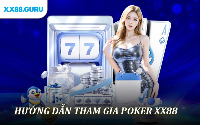 Hướng dẫn tham gia Poker XX88 dành cho những tân thủ mới