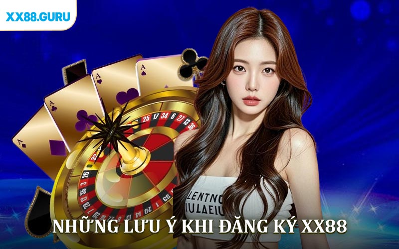 Một số vấn đề cần lưu ý khi đăng ký XX88