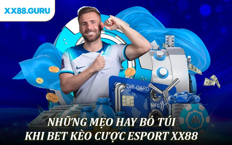 Những mẹo hay bỏ túi khi bet kèo cược Esport XX88 