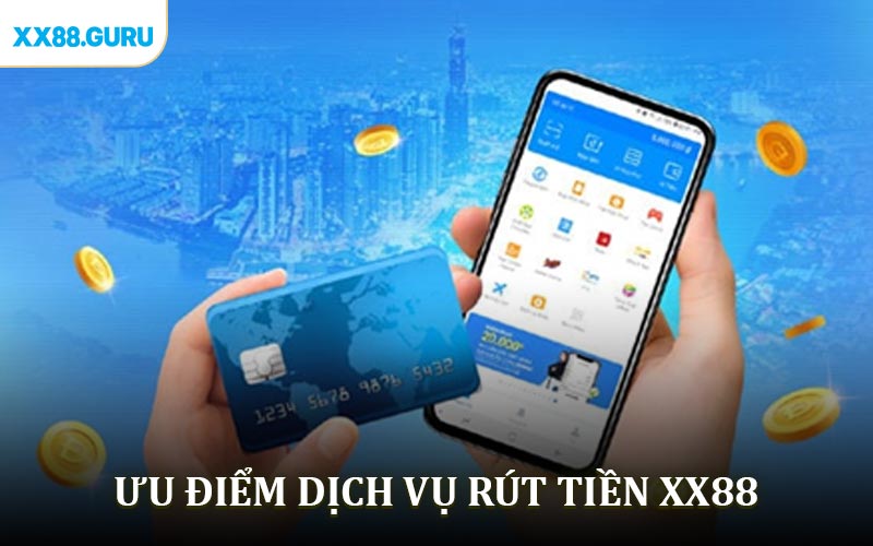 Ưu điểm dịch vụ rút tiền XX88 mang tới dành cho người chơi