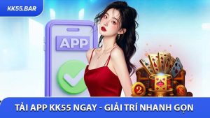 Tải App KK55 Ngay - Giải Trí Nhanh Gọn Trên Mobile
