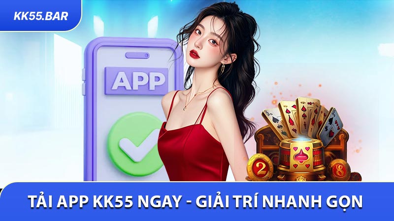 Tải App KK55 Ngay - Giải Trí Nhanh Gọn Trên Mobile