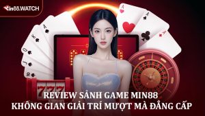 Review Sảnh Game MIN88 - Không Gian Giải Trí Mượt Mà Đẳng Cấp
