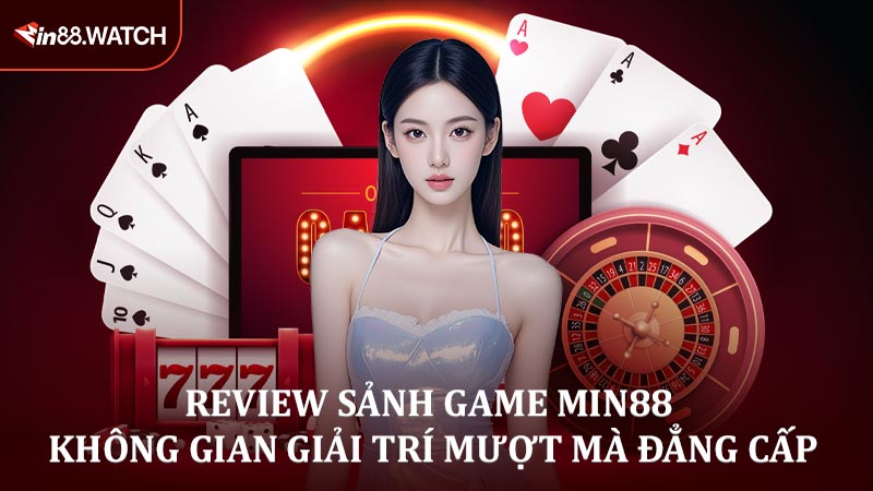 Review Sảnh Game MIN88 - Không Gian Giải Trí Mượt Mà Đẳng Cấp